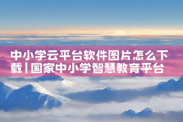 中小学云平台软件图片怎么下载