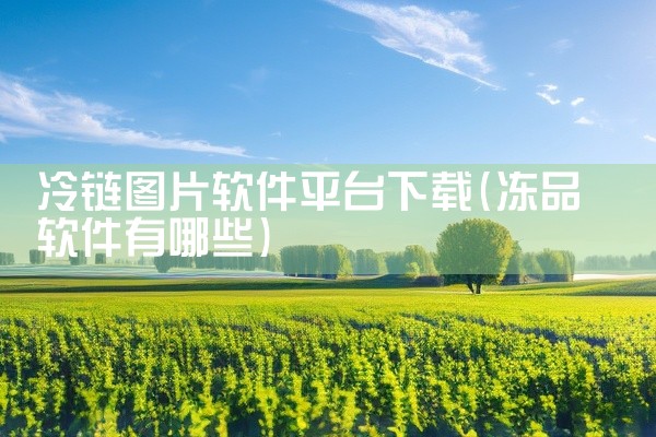 冷链图片软件平台下载