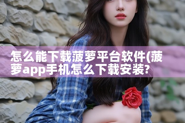 怎么能下载菠萝平台软件
