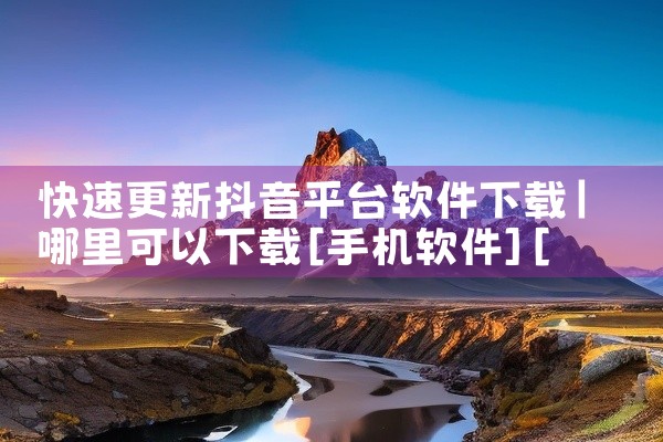 快速更新抖音平台软件下载