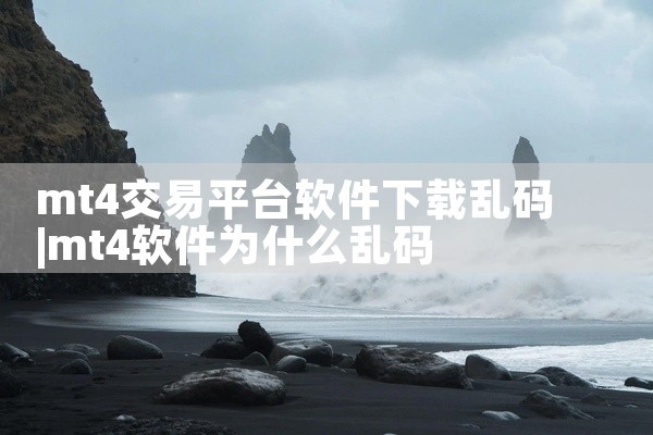 mt4交易平台软件下载乱码