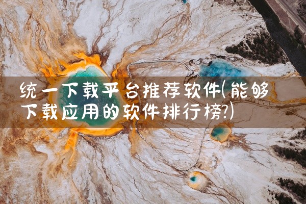 统一下载平台推荐软件