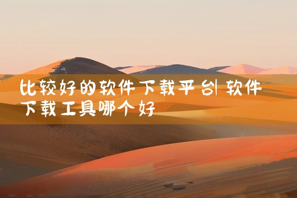 比较好的软件下载平台