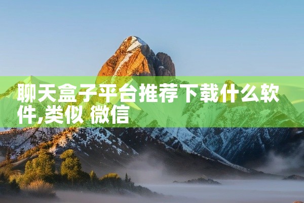 聊天盒子平台推荐下载什么软件