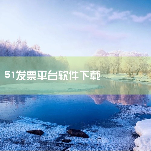 要下载51发票平台，首先通过百度搜索，键入“51发票平台”，然后点击搜索结果中的官方网站链接，通常会显示...|