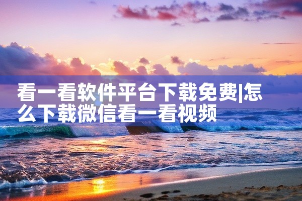 看一看软件平台下载免费