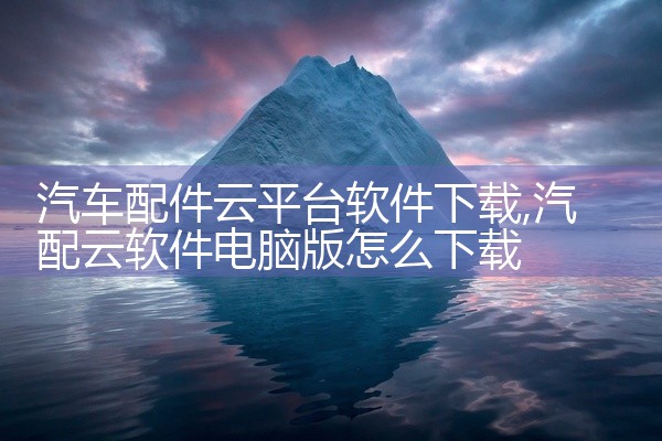汽车配件云平台软件下载